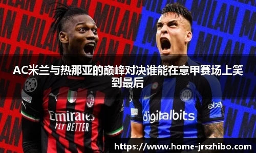 AC米兰与热那亚的巅峰对决谁能在意甲赛场上笑到最后